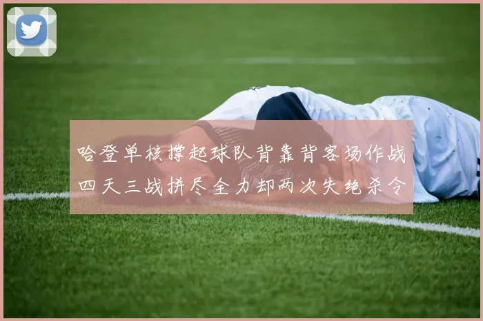 哈登单核撑起球队背靠背客场作战四天三战拼尽全力却两次失绝杀令人心痛