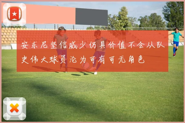 安东尼坚信威少仍具价值不会从队史伟大球员沦为可有可无角色
