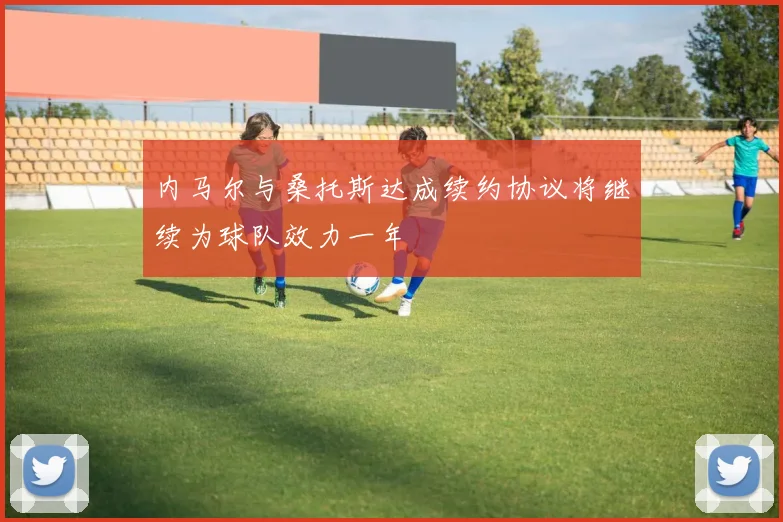 内马尔与桑托斯达成续约协议将继续为球队效力一年