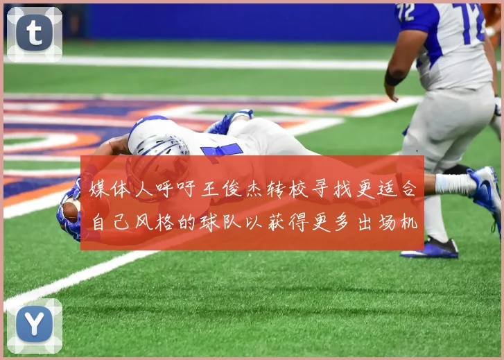 媒体人呼吁王俊杰转校寻找更适合自己风格的球队以获得更多出场机会