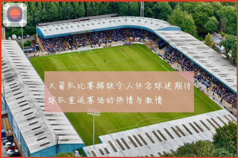 火箭队比赛稀缺令人怀念球迷期待球队重返赛场的热情与激情