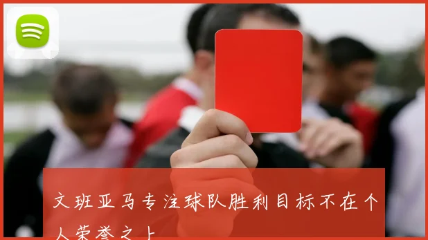 文班亚马专注球队胜利目标不在个人荣誉之上