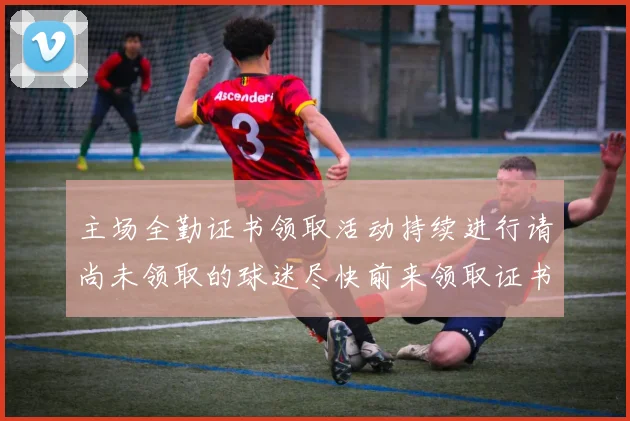 主场全勤证书领取活动持续进行请尚未领取的球迷尽快前来领取证书